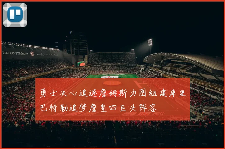 勇士决心追逐詹姆斯力图组建库里巴特勒追梦詹皇四巨头阵容