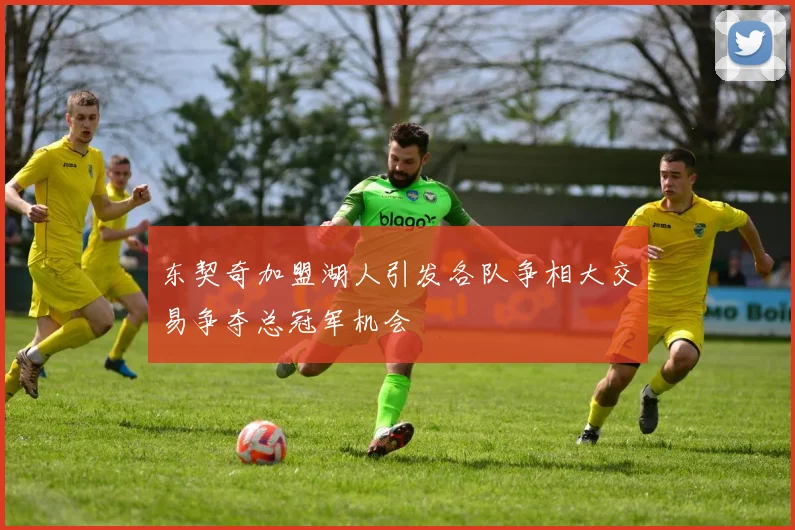东契奇加盟湖人引发各队争相大交易争夺总冠军机会